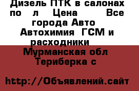 Дизель ПТК в салонах по20 л. › Цена ­ 30 - Все города Авто » Автохимия, ГСМ и расходники   . Мурманская обл.,Териберка с.